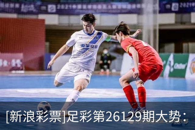 [新浪彩票]足彩第26129期大势：切尔西多选设防